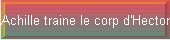 Achille traine le corp d'Hector
