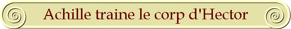 Achille traine le corp d'Hector