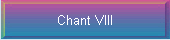 Chant VIII