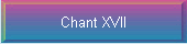 Chant XVII