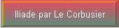 Iliade par Le Corbusier