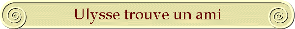 Ulysse trouve un ami